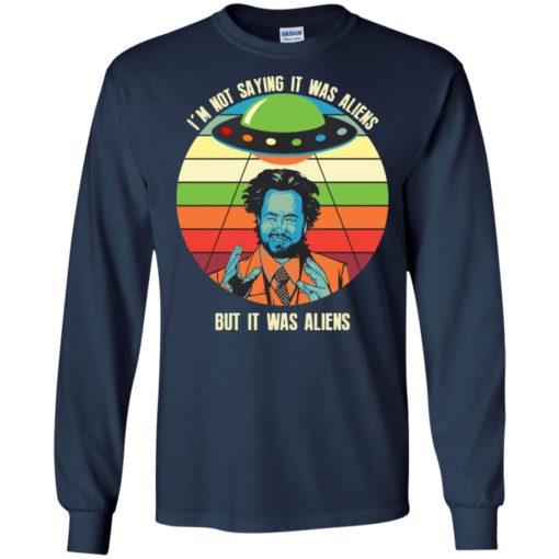 Giorgio a tsoukalos im not saying it was aliens but it was aliens long sleeve