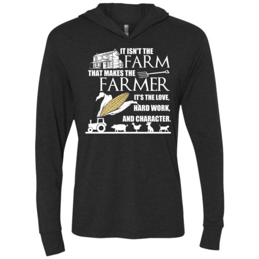 It isn’t the farm that makes the farmer it’s love hard work and character unisex hoodie