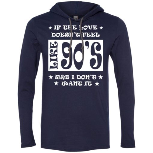 If love doesnt feel like 90s r and b i dont want it long sleeve hoodie