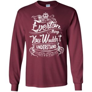 It’s an everton thing you wouldn’t understand – custom and personalized name gifts long sleeve