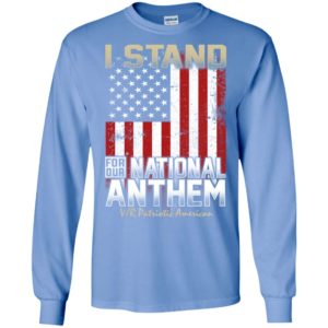 I stand for our national anthem with america flag gift long sleeve