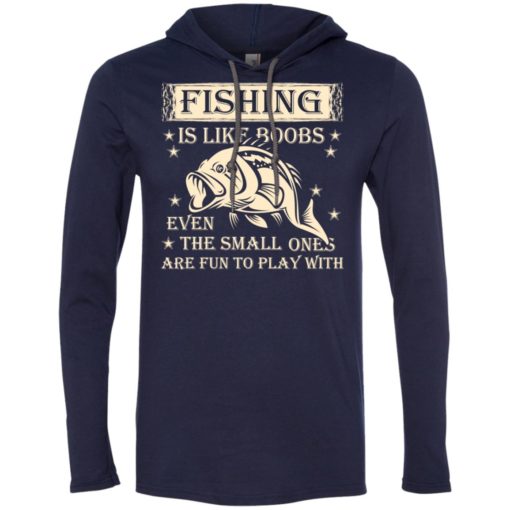 Fishing is like boobs even the small ones are fun to play with long sleeve hoodie