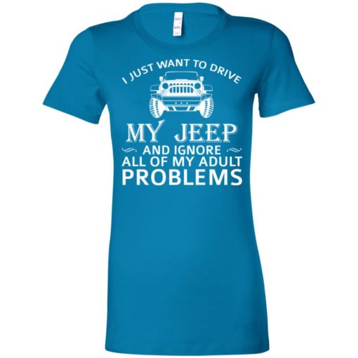 I just want to drive my jeep and ignore adult problems women tee
