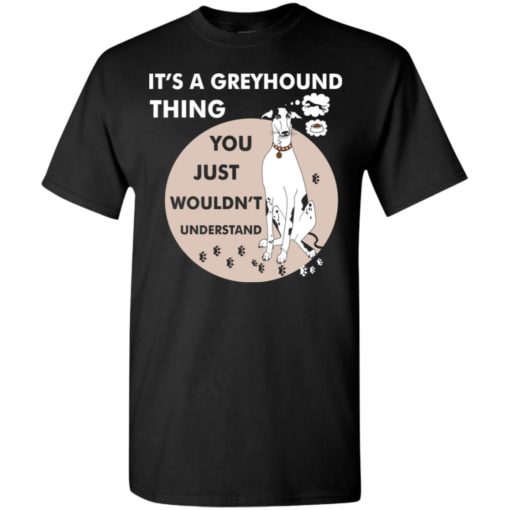 It’s a greyhound thing you wouldnt understand dog lover gift t-shirt