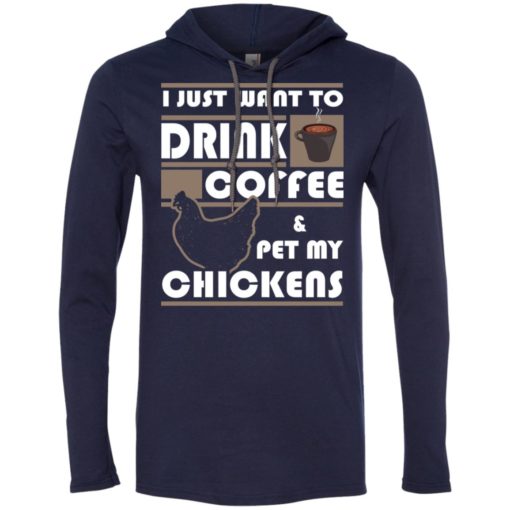 Just want to drink coffee and pet chickens long sleeve hoodie