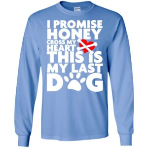 I promise honey this is my last dog funny saying puppy pets lover long sleeve