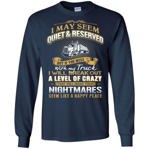 I may seem quiet and reserved but if you mess with my truck long sleeve