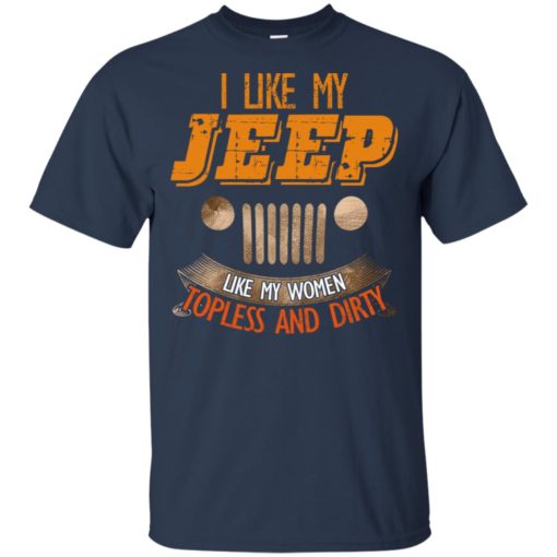 I like my jeep like my women topless and dirty t-shirt
