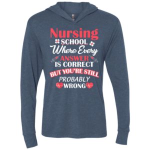 Nursing school where every answer is correct but youre still probably wrong unisex hoodie
