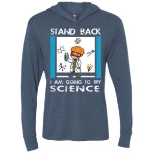 Stand back im going to try science funny shirt for scienist science chemistry teacher unisex hoodie