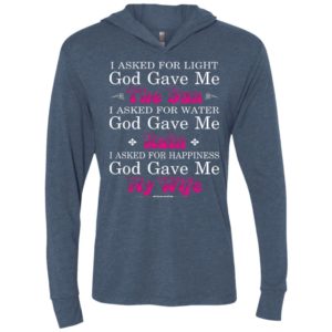 Funny shirt for husband i asked god for light and happiness god gave me my wife unisex hoodie