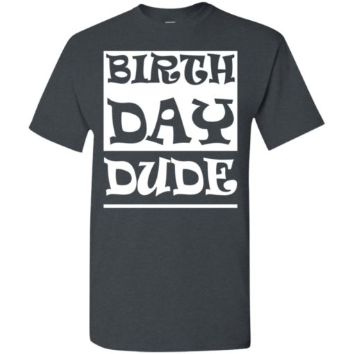 Mens birthday gift tee birth day dude t-shirt