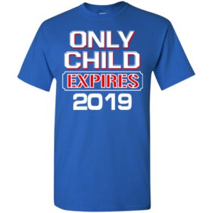 Only child expires 2019 – best gift for children t-shirt