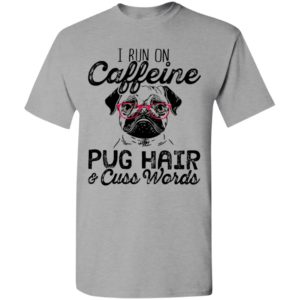 I run on caffeine pug hair and cuss words t-shirt