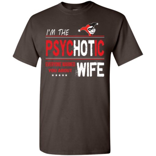 I’m psychotic wife everyone warned you about t-shirt