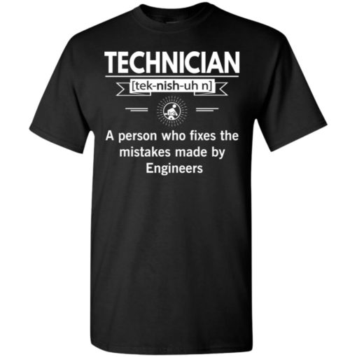 Technician definition funny noun fix mistakes made by engineers t-shirt