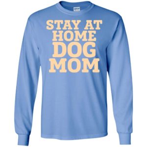 Stay at home dog mom distressed funny quote long sleeve