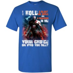 Kratos i hold a beast an angel and a madman in me your choice on who you meet t-shirt