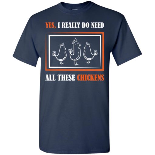 Yes i really do need all these chickens and farming t-shirt