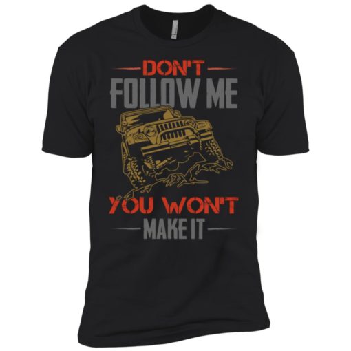 Dont follow me you won’t make it premium t-shirt