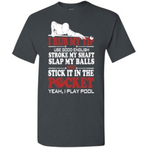 I rub my tip stick it in the pocket funny saying pool billard player t-shirt