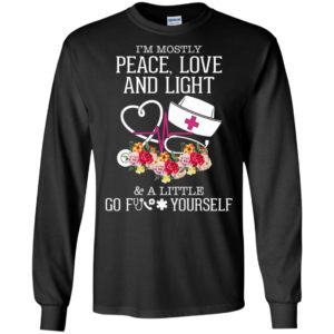 Im mostly peace love and light and a little go fuck yourself long sleeve