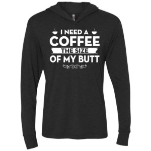 I need a coffee the size of my butt unisex hoodie
