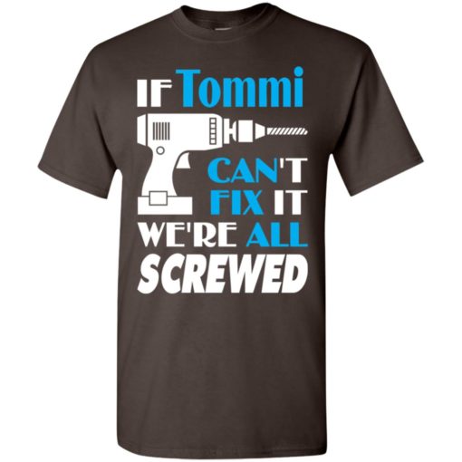 If tommi can’t fix it we all screwed tommi name gift ideas t-shirt