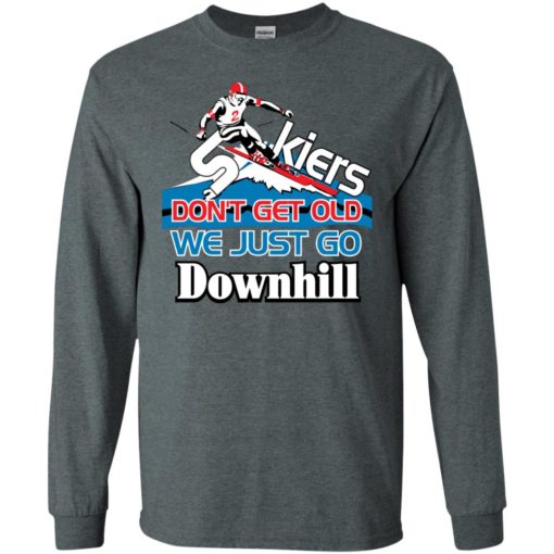 Skiers don’t get old we just go downhill long sleeve