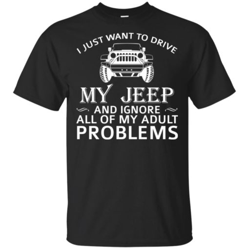 I just want to drive my jeep and ignore adult problems t-shirt