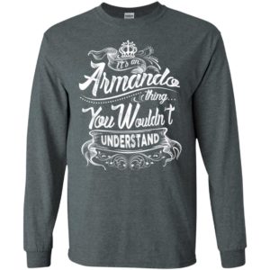 It’s an armando thing you wouldn’t understand – custom and personalized name gifts long sleeve