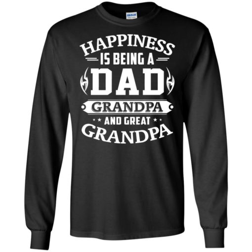 Happiness is being a dad grandpa and great grandpa long sleeve
