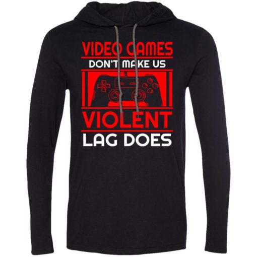 Video games dont make us violent lag does long sleeve hoodie
