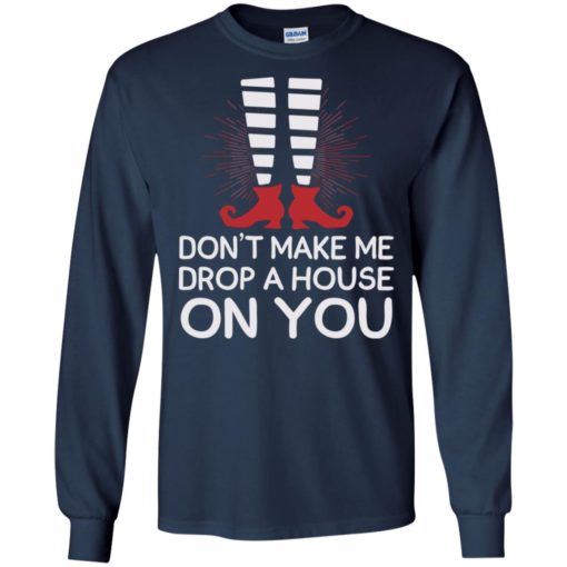 Don’t make me drop a house on you long sleeve