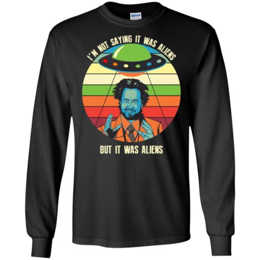 Giorgio a tsoukalos im not saying it was aliens but it was aliens long sleeve