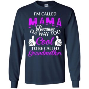 I’m called mama because i’m way too cool funny grandma mothers day gift long sleeve