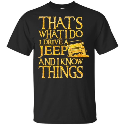 Thats what i do i drive jeep and i know things t-shirt