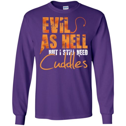 Evil as hell but i still need cuddles long sleeve