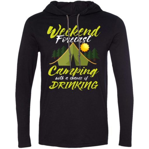 Weekend forecast camping with a chance of drinking long sleeve hoodie