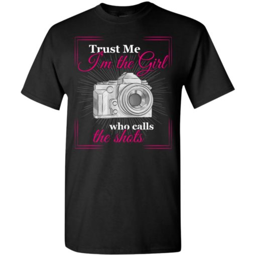 Trust me im the girl photographer t-shirt