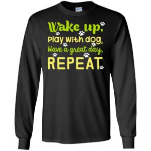 Wake up play with dog have a great day repeat dogs mom paws long sleeve