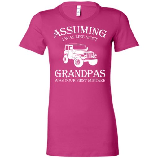 Jeep assuming i was like most grandpas was women tee