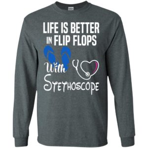 Life is better in flip flops with stethoscope long sleeve