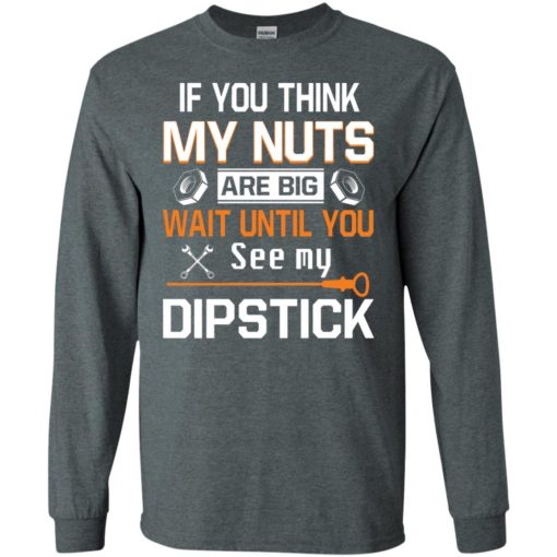If you think my nuts are big wait until you see my dipstick long sleeve