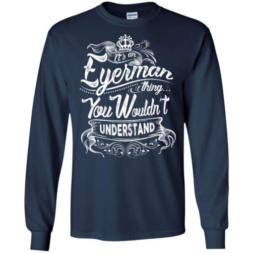 It’s an eyerman thing you wouldn’t understand – custom and personalized name gifts long sleeve