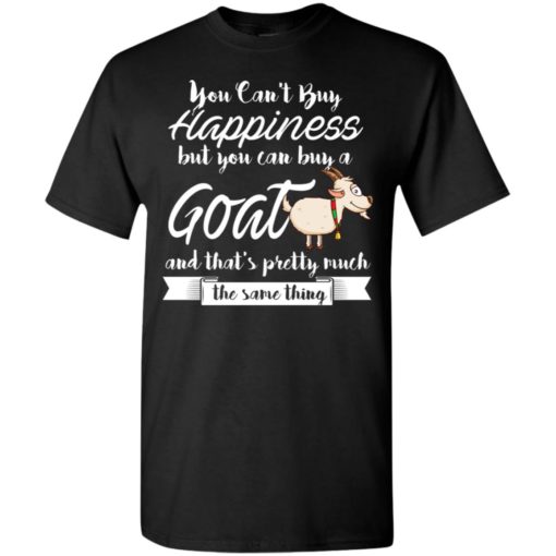 You cant buy happiness but you can buy goats t-shirt