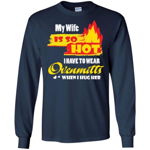 My wife is so hot shirt – gift for husband long sleeve