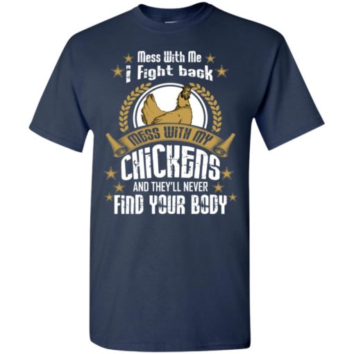 Mess with me i fight back mess with my chicken never find your body t-shirt