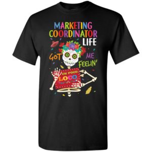 Marketing coordinator life got me feelin un poco loco skelleton t-shirt