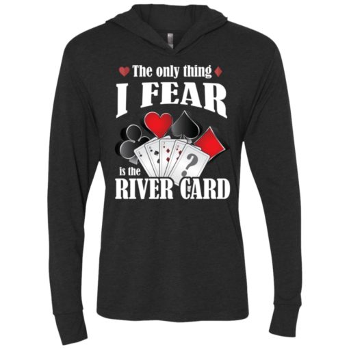 The only thing i fear the river card funny poker lover shirt unisex hoodie